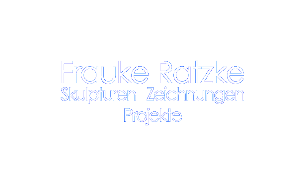 Frauke Ratzke - Skulpturen, Zeichnungen, Projekte